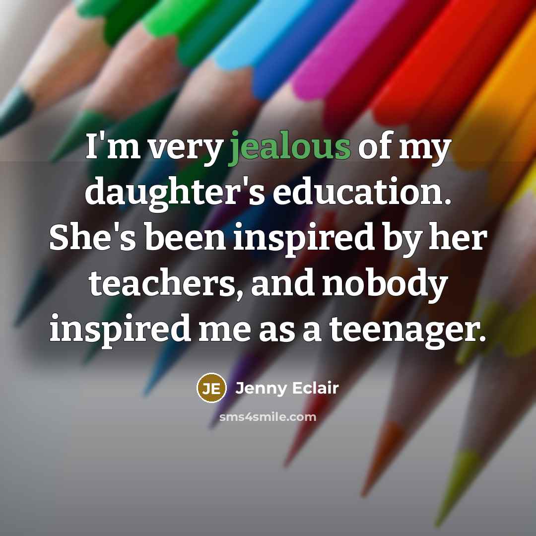“I'm very jealous of my daughter's education. She's been inspired…” quote by Jenny Eclair