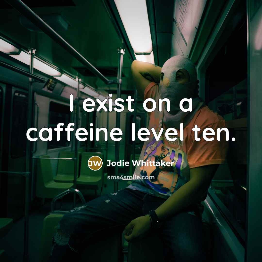 “I exist on a caffeine level ten.…” quote by Jodie Whittaker