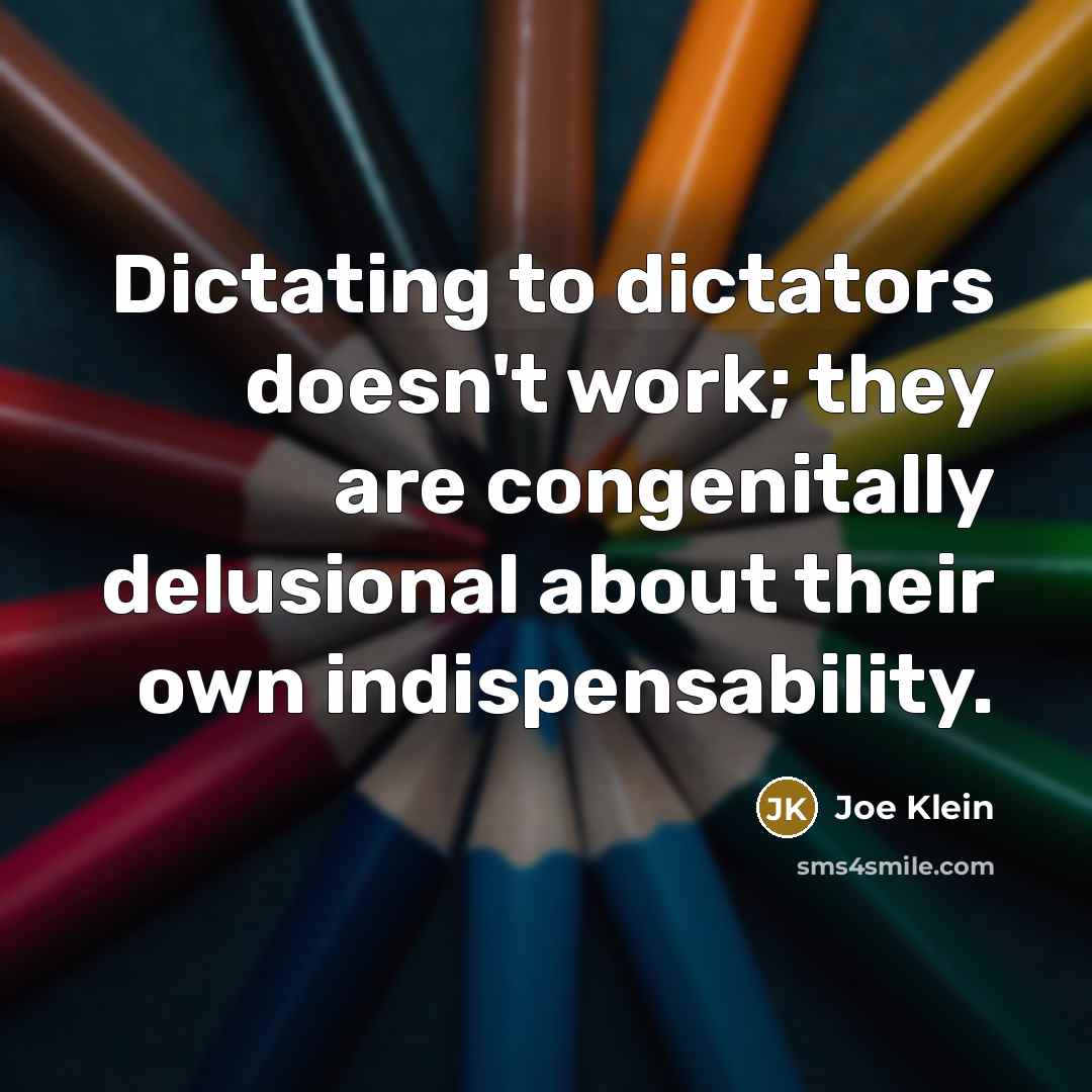 “Dictating to dictators doesn't work; they are congenitally delusional about…” quote by Joe Klein