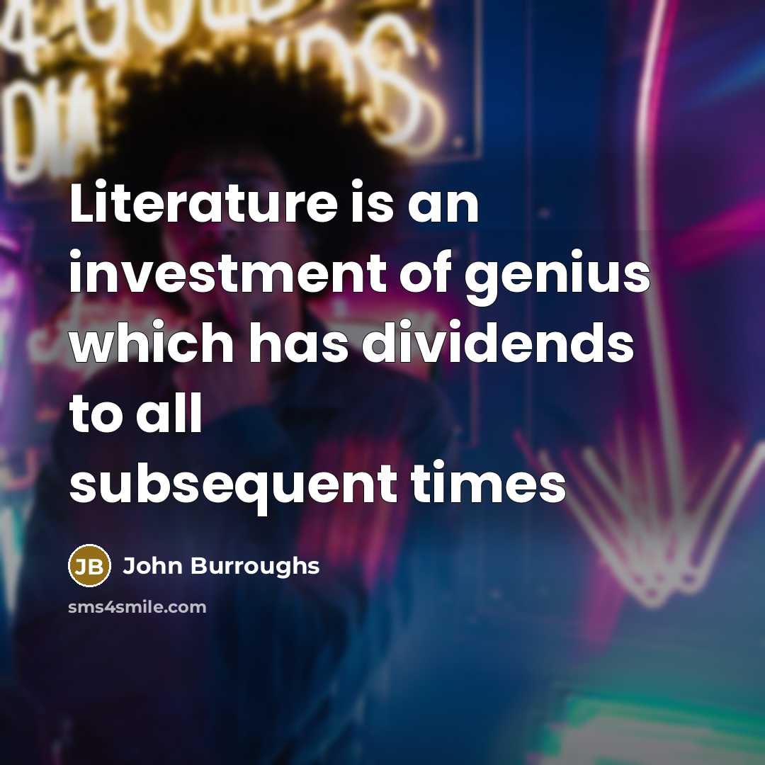 “Literature is an investment of genius which has dividends to…” quote by John Burroughs