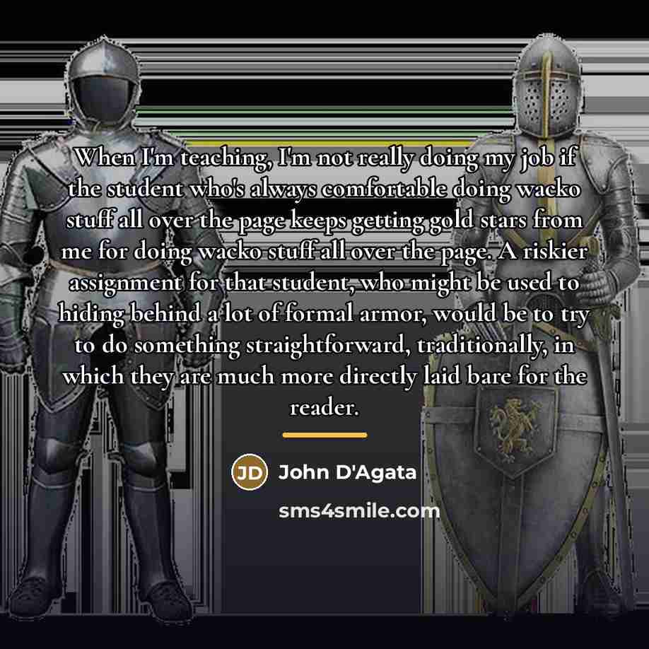 “When I'm teaching, I'm not really doing my job if…” quote by John D'Agata