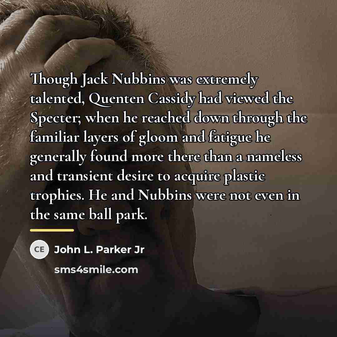 “Though Jack Nubbins was extremely talented, Quenten Cassidy had viewed…” quote by John L. Parker Jr