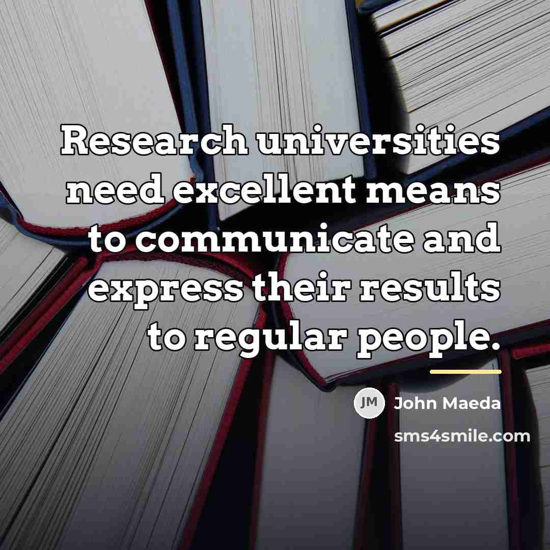“Research universities need excellent means to communicate and express their…” quote by John Maeda