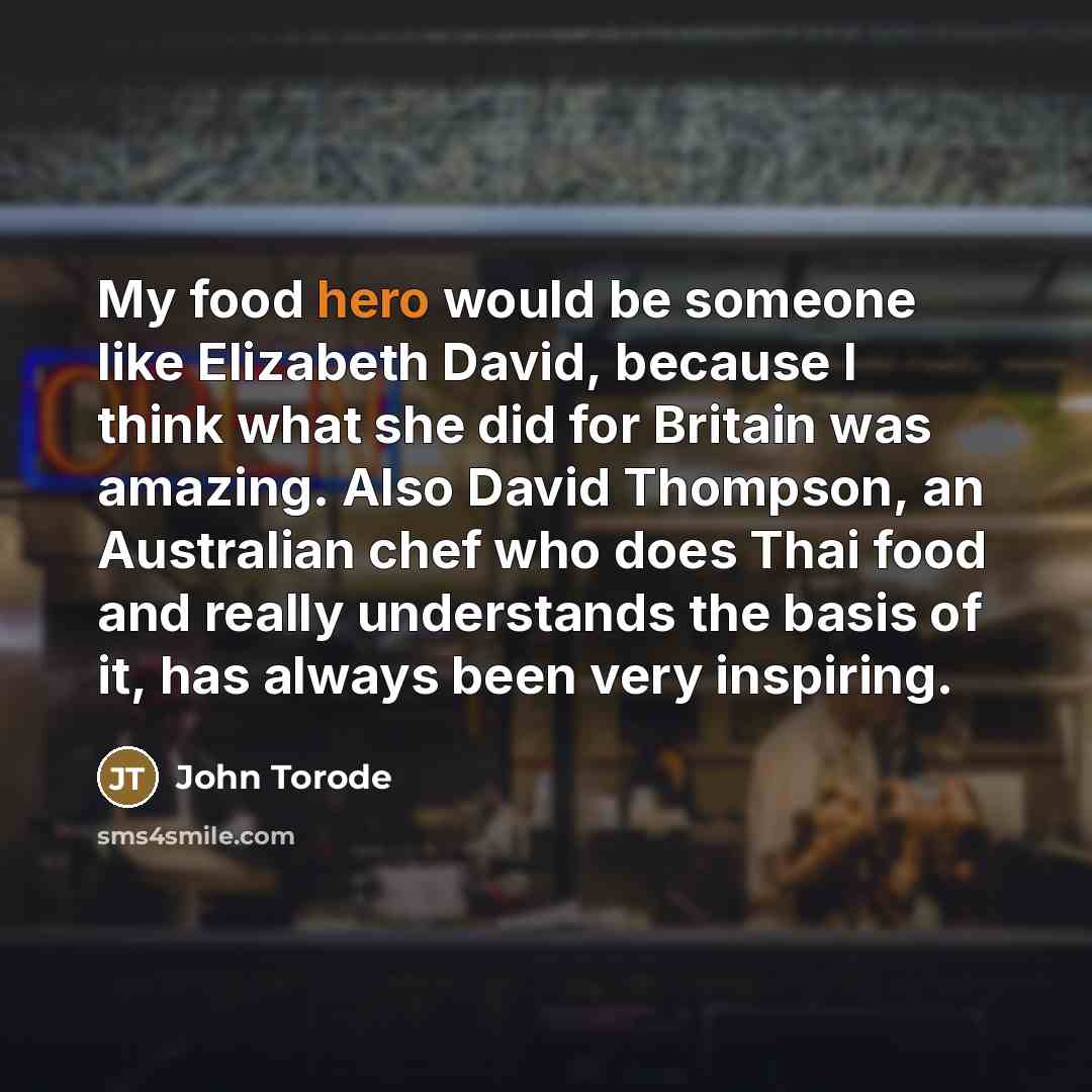 “My food hero would be someone like Elizabeth David, because…” quote by John Torode
