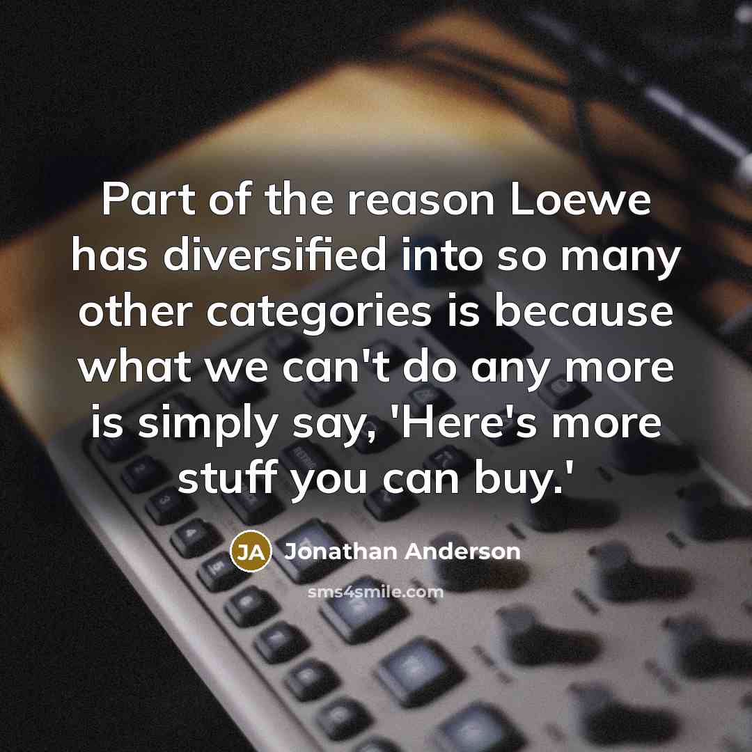 “Part of the reason Loewe has diversified into so many…” quote by Jonathan Anderson