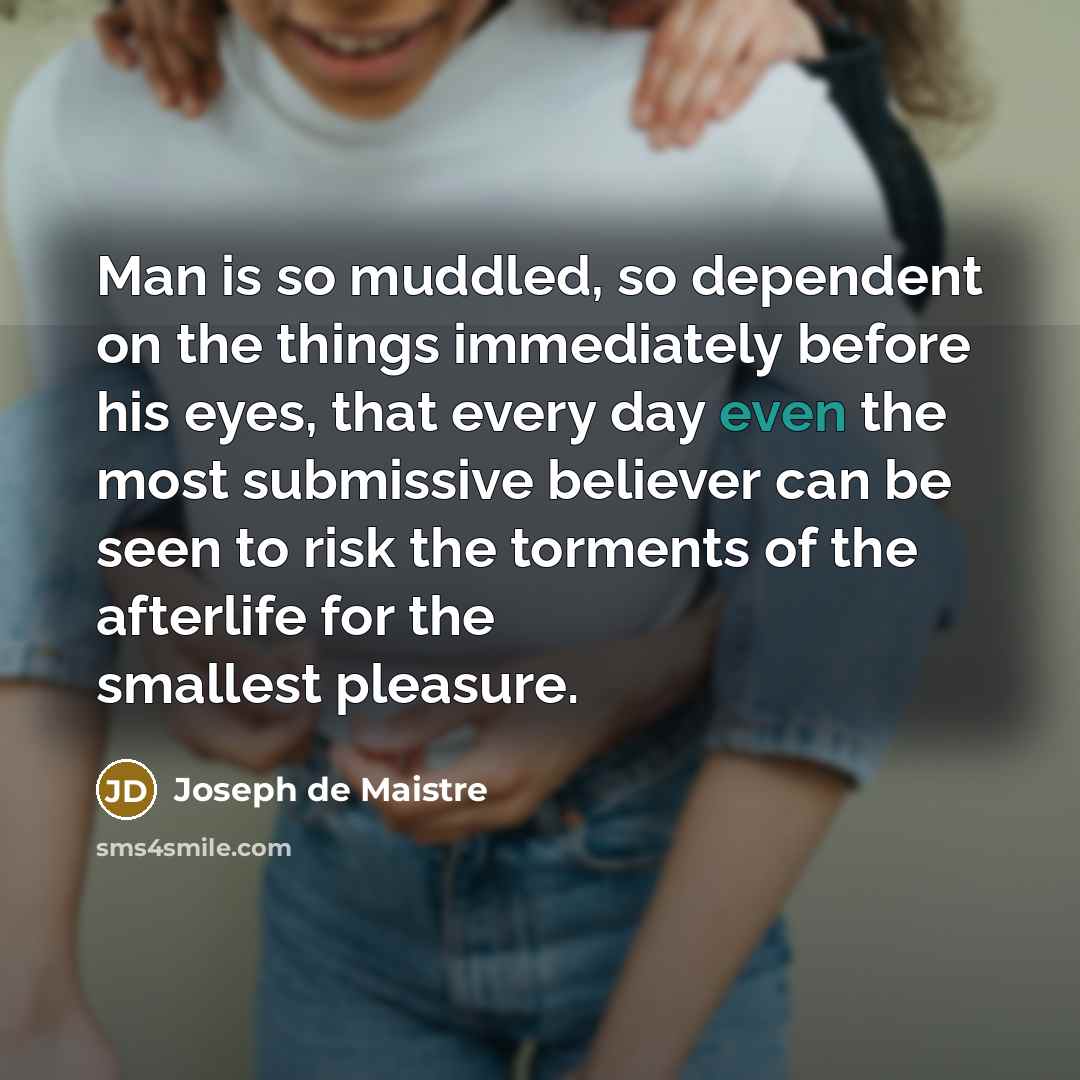 “Man is so muddled, so dependent on the things immediately…” quote by Joseph de Maistre