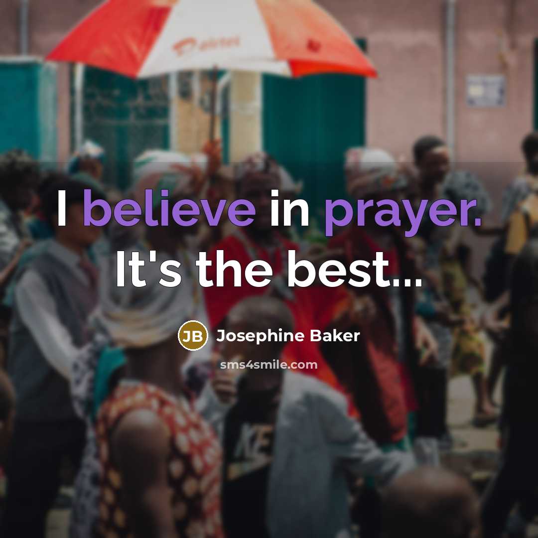 “I believe in prayer. It's the best...…” quote by Josephine Baker