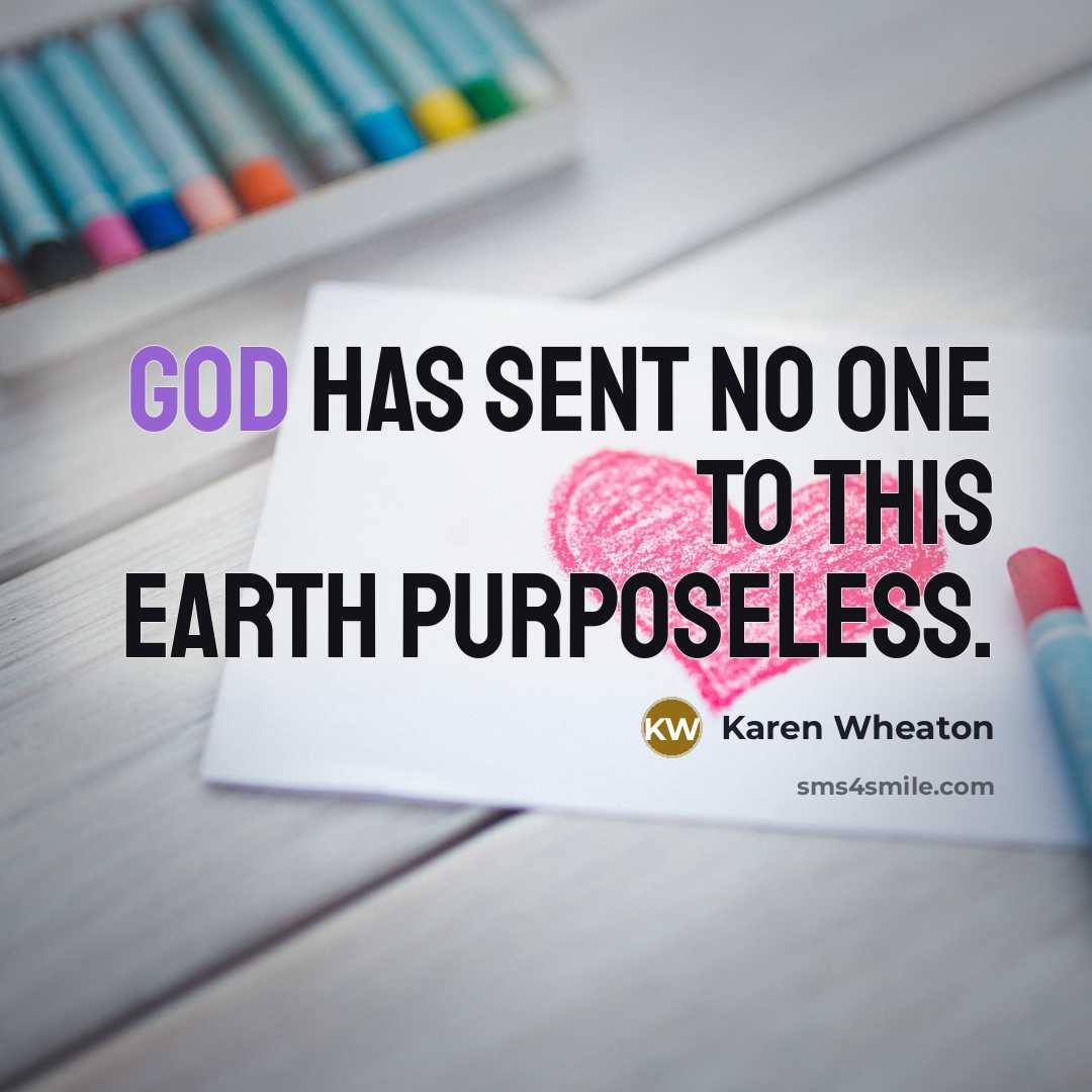 “God has sent no one to this earth purposeless.…” quote by Karen Wheaton