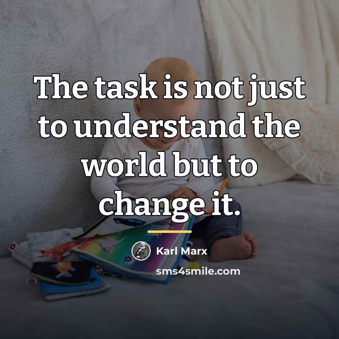 “The task is not just to understand the world but…” quote by Karl Marx