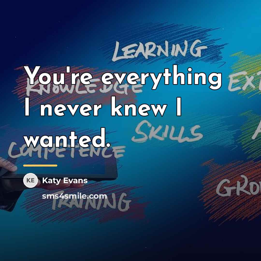 “You're everything I never knew I wanted.…” quote by Katy Evans