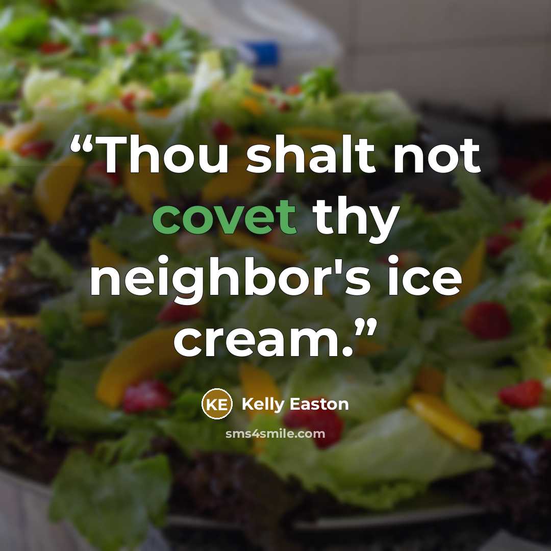 “Thou shalt not covet thy neighbor's ice cream.” quote by Kelly Easton