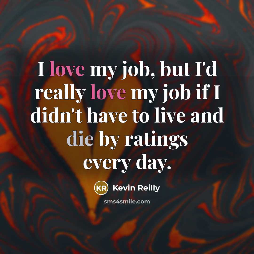 “I love my job, but I'd really love my job…” quote by Kevin Reilly