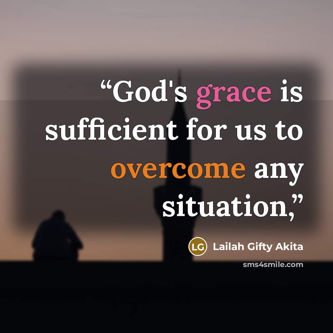 “God's grace is sufficient for us to overcome any situation,” quote by Lailah Gifty Akita