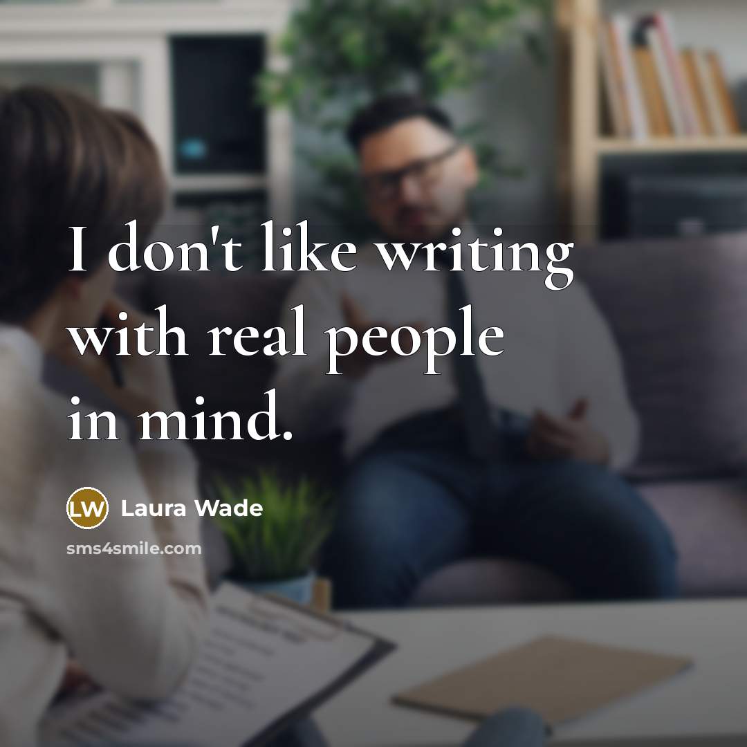 “I don't like writing with real people in mind.…” quote by Laura Wade