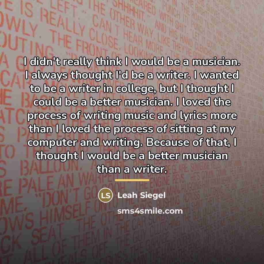 “I didn't really think I would be a musician. I…” quote by Leah Siegel