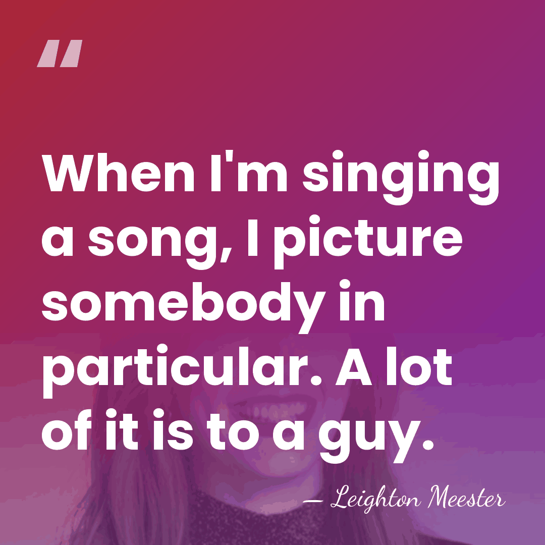 When I'm singing a song, I picture somebody in particular. A lot&hellip; - Leighton Meester