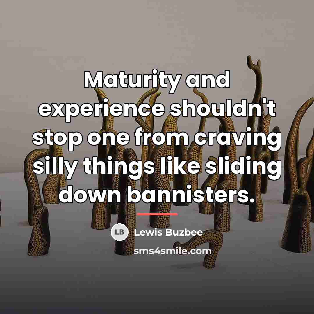 “Maturity and experience shouldn't stop one from craving silly things…” quote by Lewis Buzbee