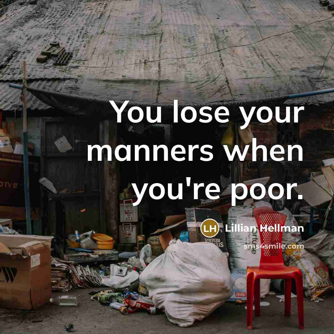 “You lose your manners when you're poor.…” quote by Lillian Hellman