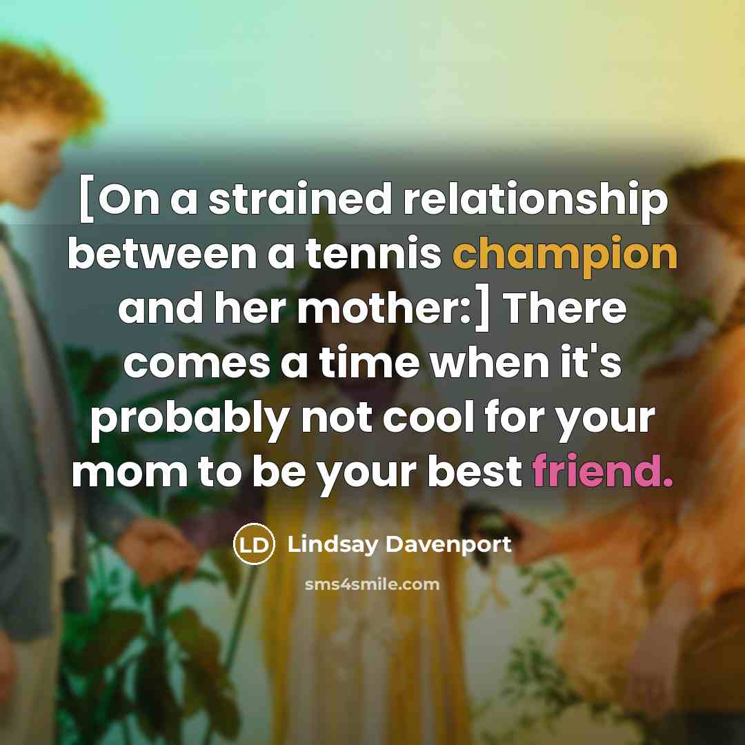 “[On a strained relationship between a tennis champion and her…” quote by Lindsay Davenport