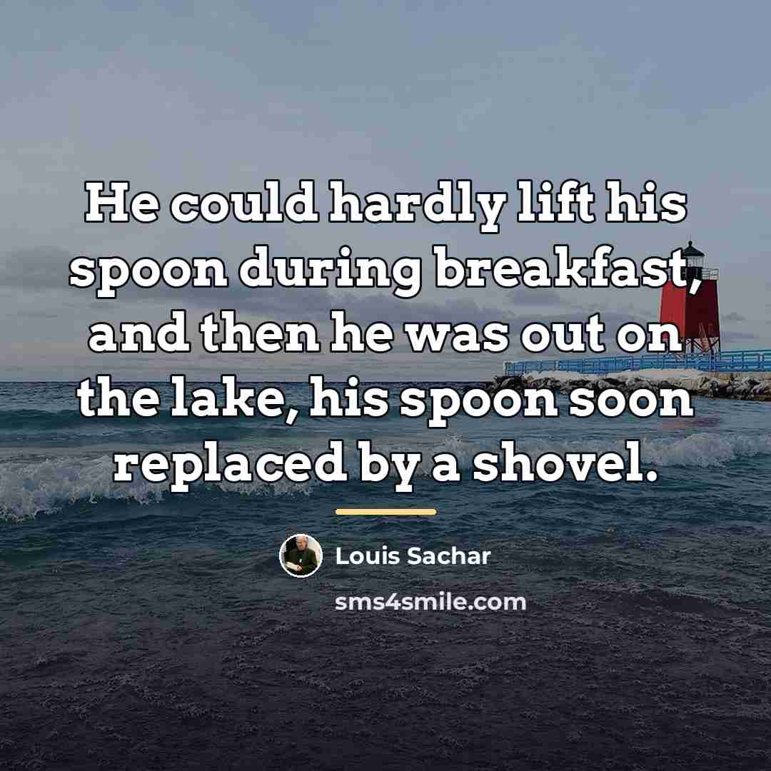 “He could hardly lift his spoon during breakfast, and then…” quote by Louis Sachar