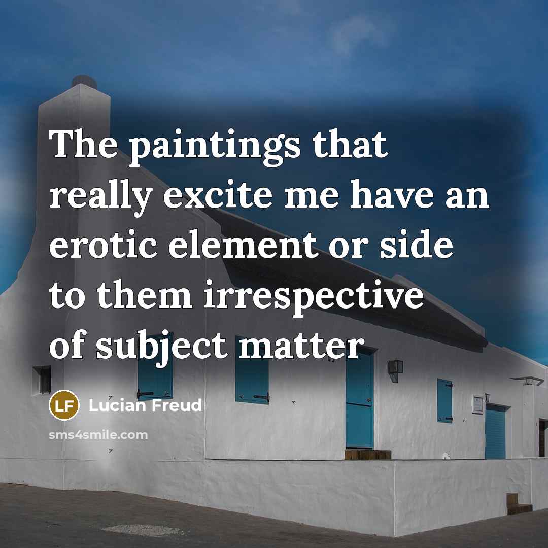 “The paintings that really excite me have an erotic element…” quote by Lucian Freud