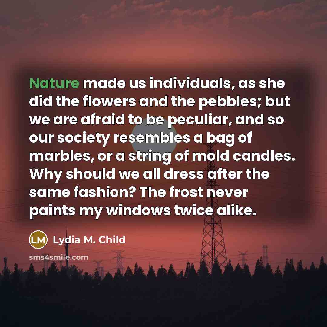 “Nature made us individuals, as she did the flowers and…” quote by Lydia M. Child