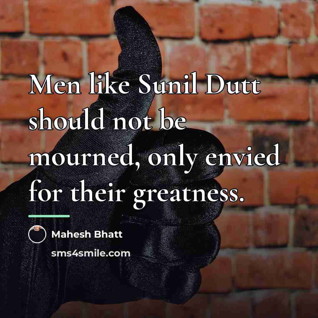 “Men like Sunil Dutt should not be mourned, only envied…” quote by Mahesh Bhatt