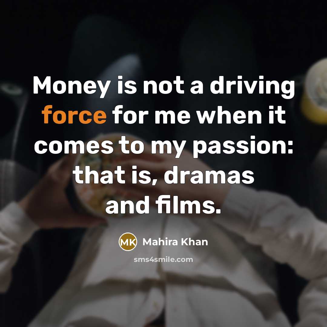 “Money is not a driving force for me when it…” quote by Mahira Khan
