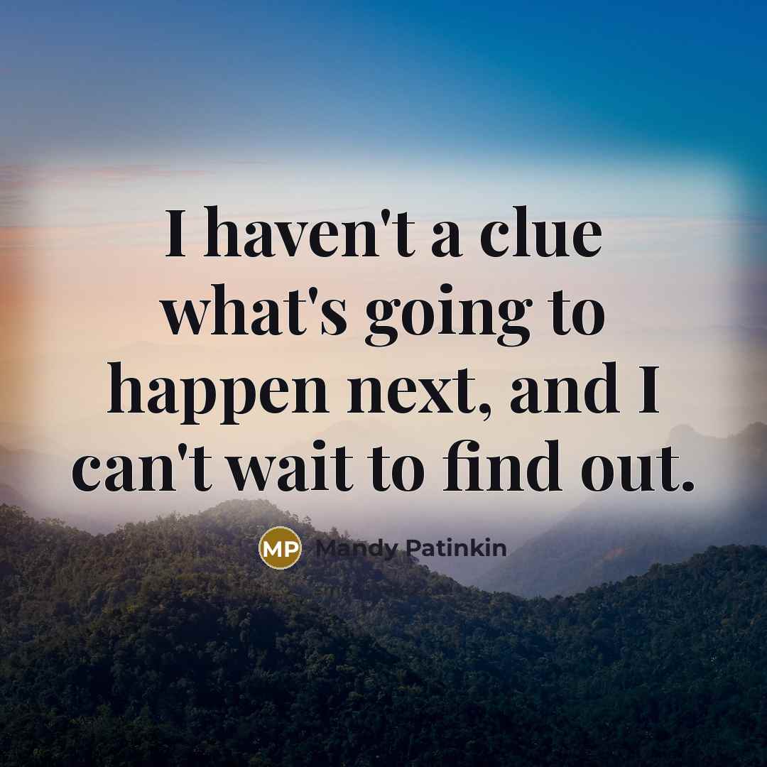 “I haven't a clue what's going to happen next, and…” quote by Mandy Patinkin
