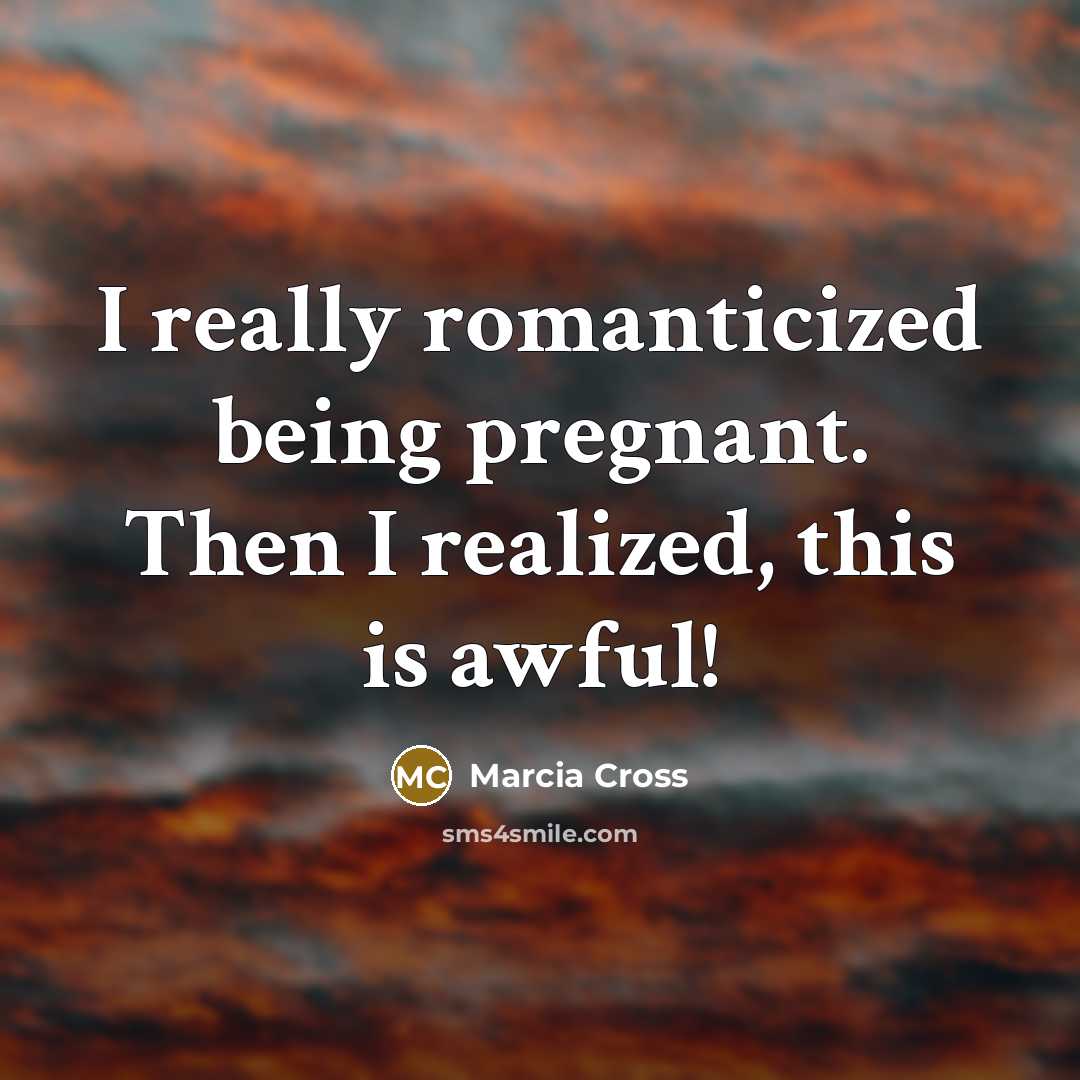 “I really romanticized being pregnant. Then I realized, this is…” quote by Marcia Cross
