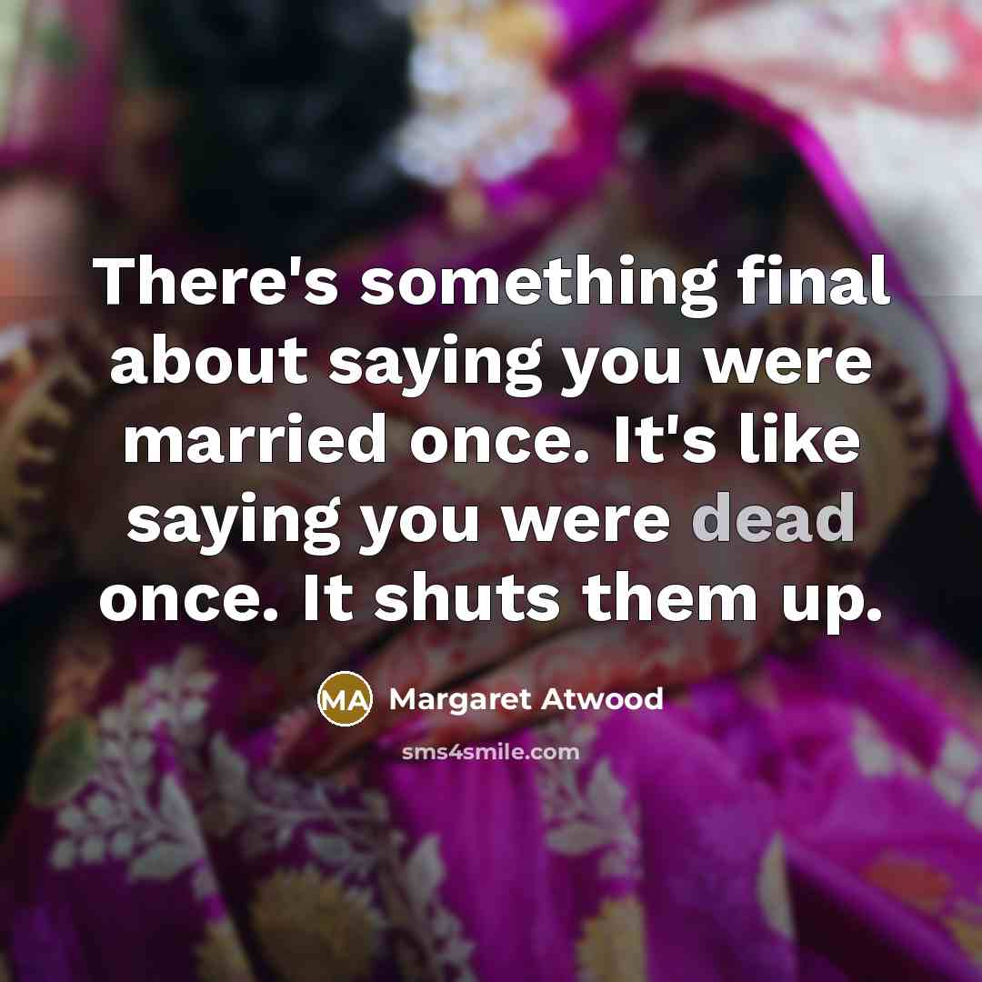 “There's something final about saying you were married once. It's…” quote by Margaret Atwood