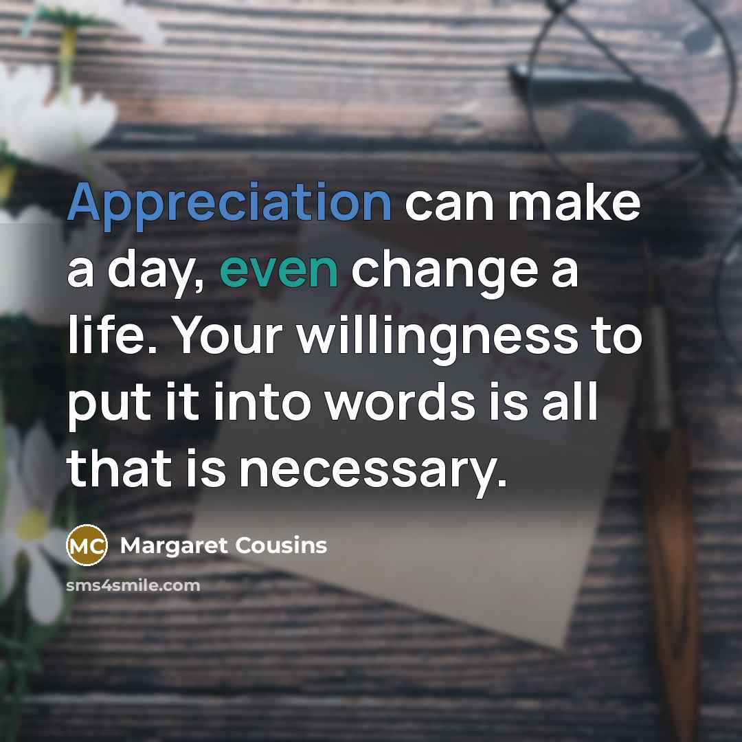 “Appreciation can make a day, even change a life. Your…” quote by Margaret Cousins