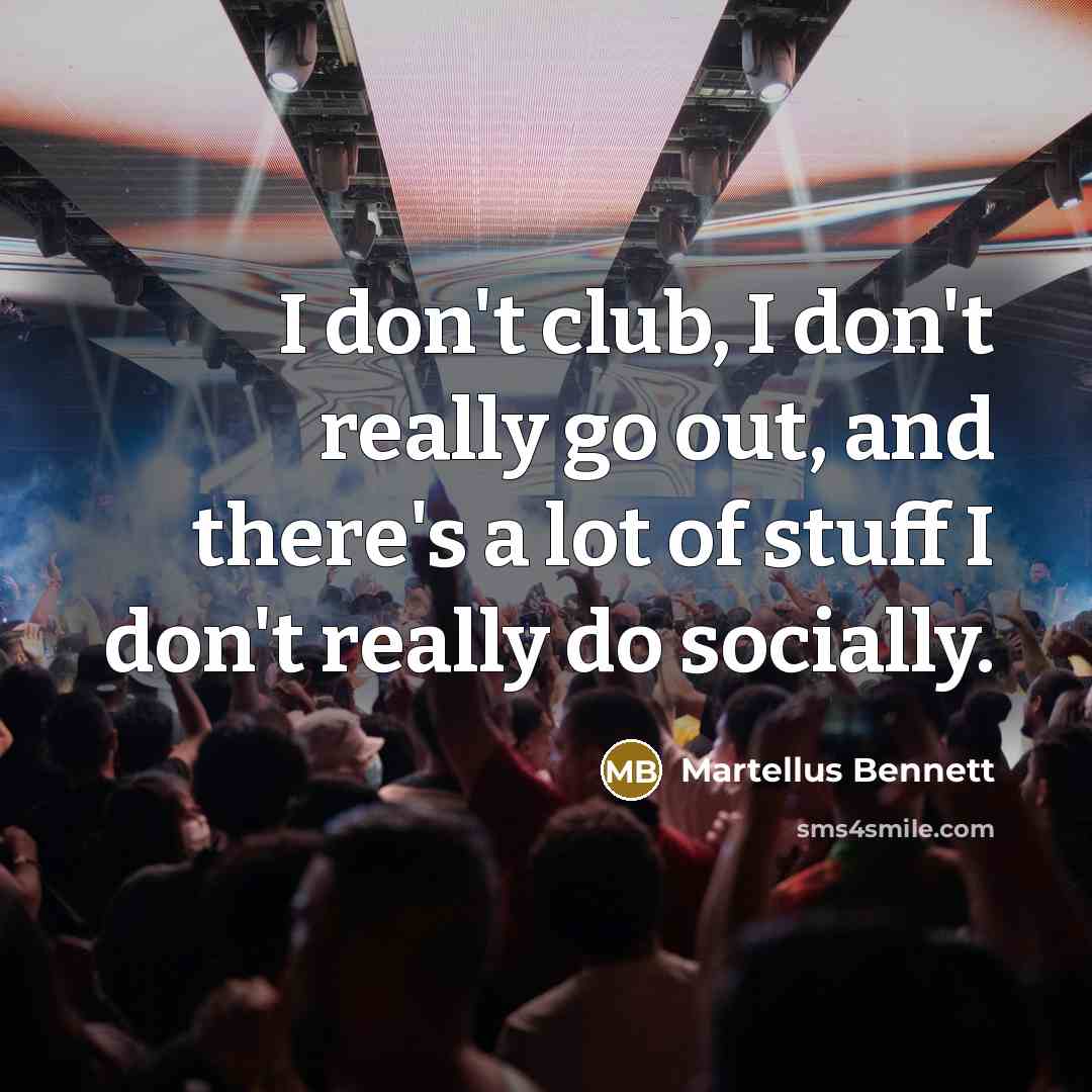 “I don't club, I don't really go out, and there's…” quote by Martellus Bennett