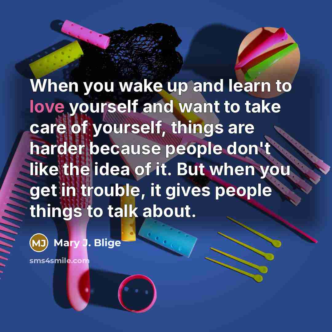 “When you wake up and learn to love yourself and…” quote by Mary J. Blige