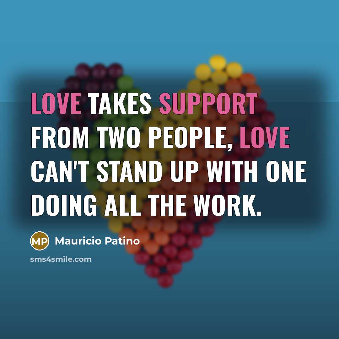 “Love takes support from two people, love can't stand up…” quote by Mauricio Patino