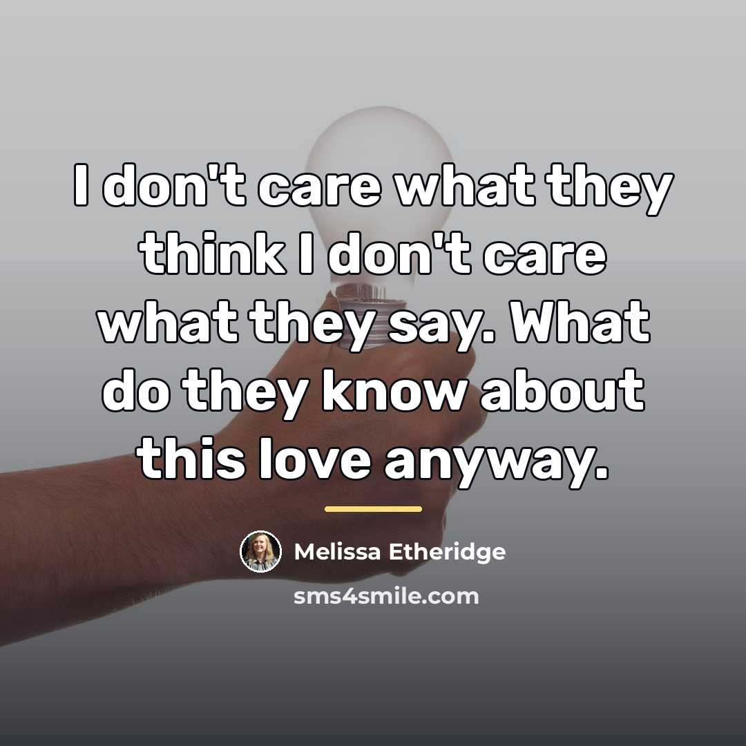 “I don't care what they think I don't care what…” quote by Melissa Etheridge
