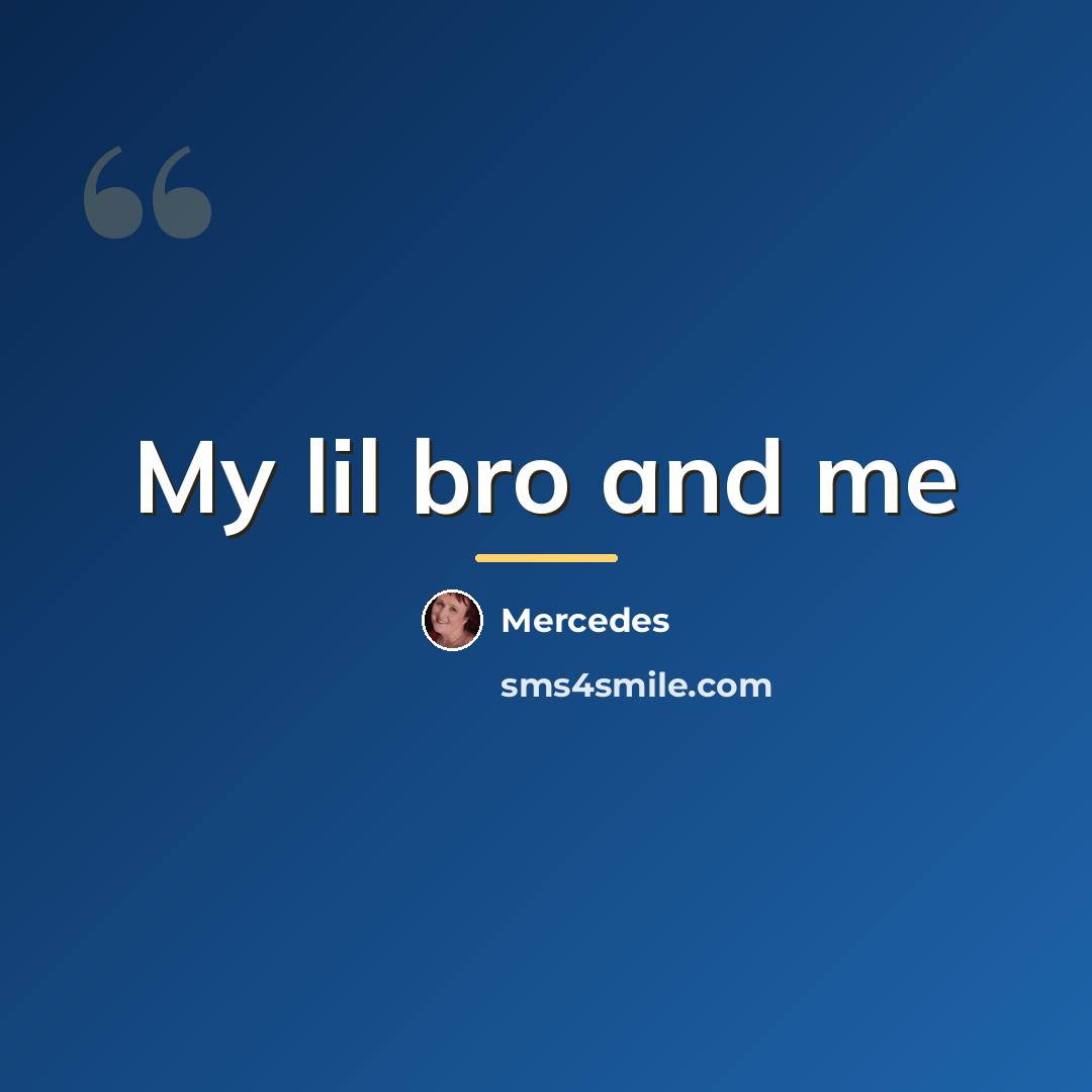 “My lil bro and me…” quote by Mercedes