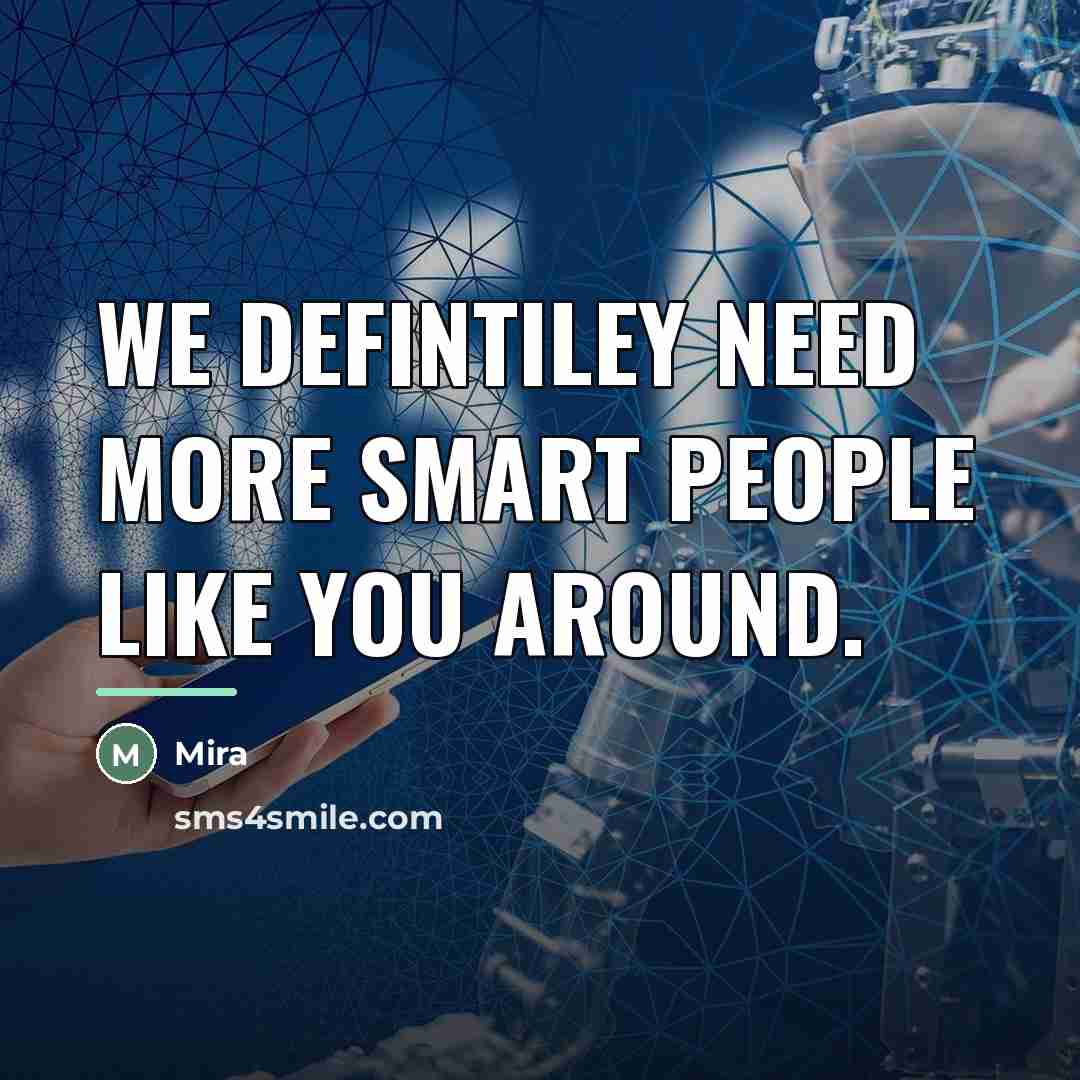 “We defintiley need more smart people like you around.…” quote by Mira
