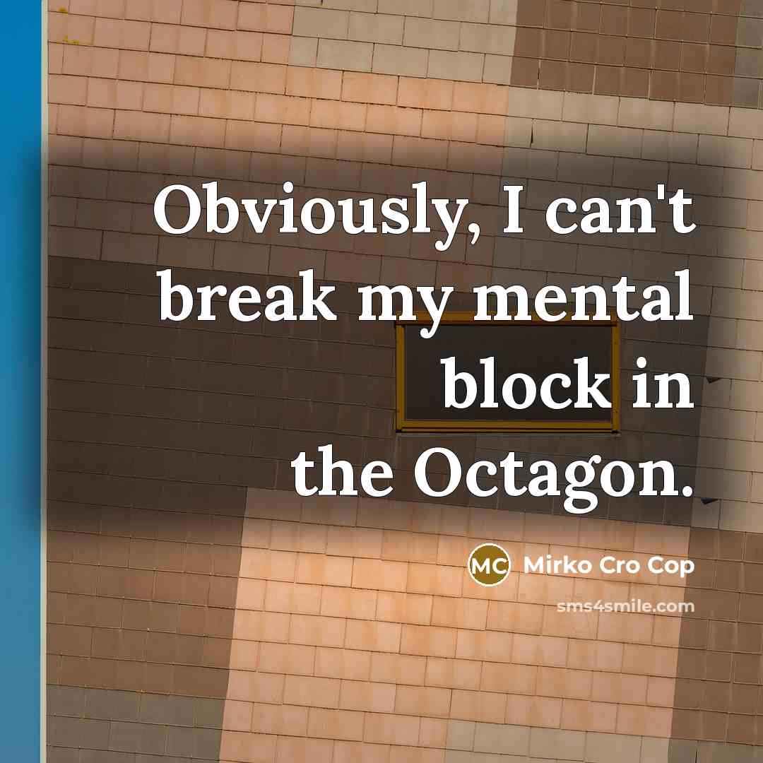 “Obviously, I can't break my mental block in the Octagon.…” quote by Mirko Cro Cop