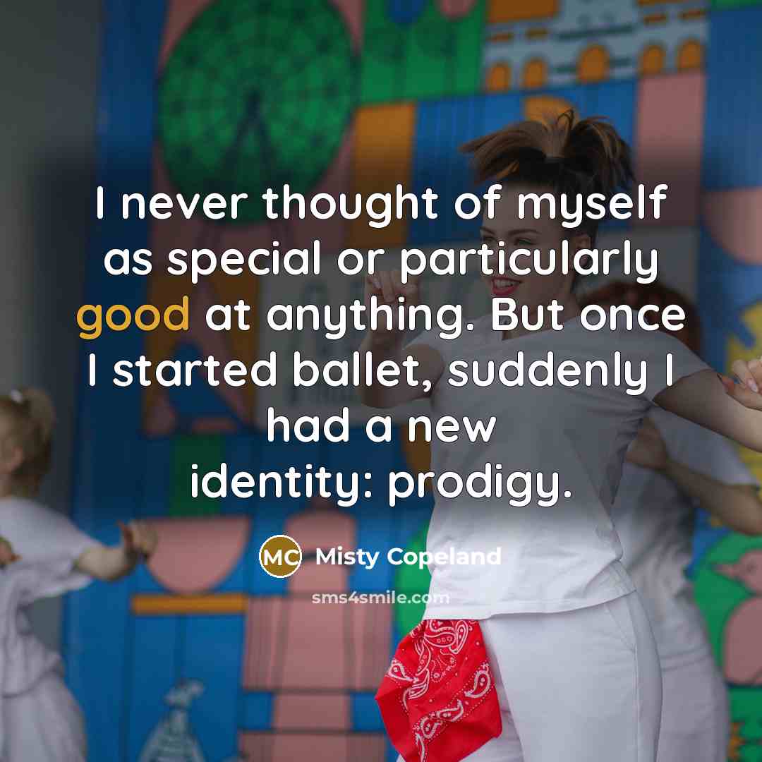 “I never thought of myself as special or particularly good…” quote by Misty Copeland