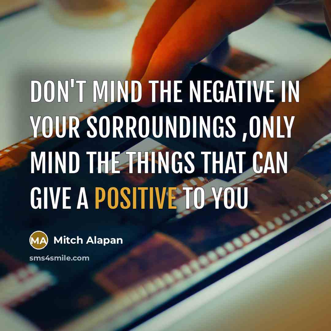 “Don't mind the negative in your sorroundings ,only mind the…” quote by Mitch Alapan