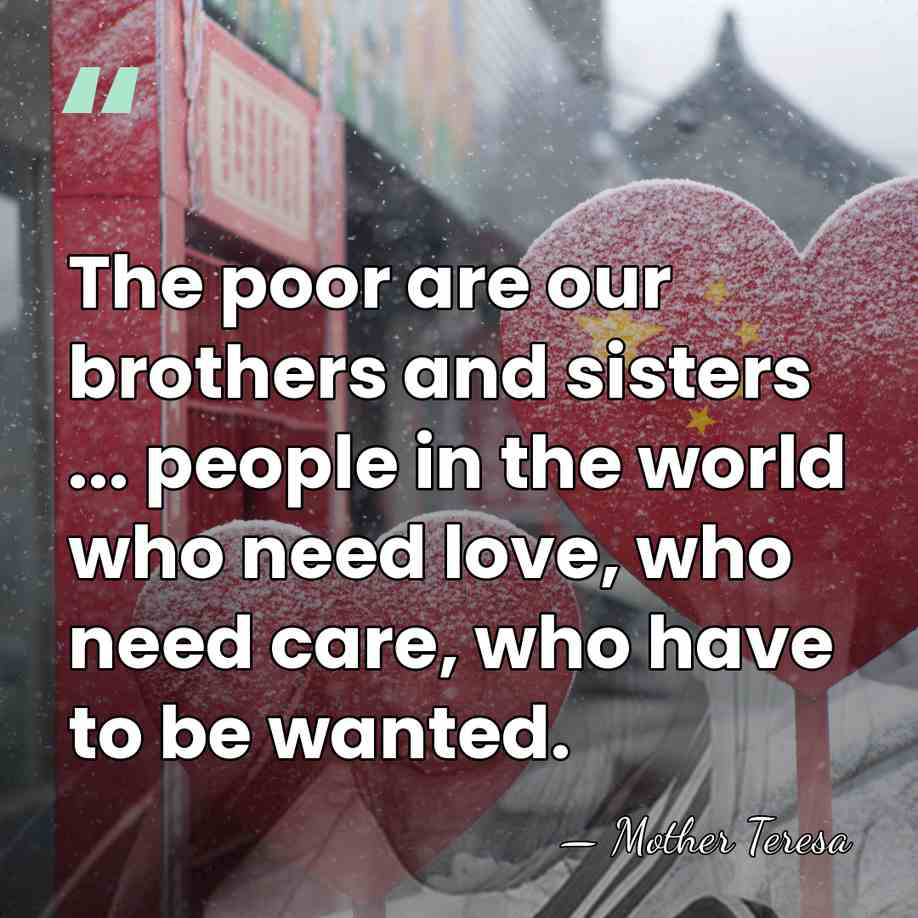 The poor are our brothers and sisters ... people in the world&hellip; - Mother Teresa