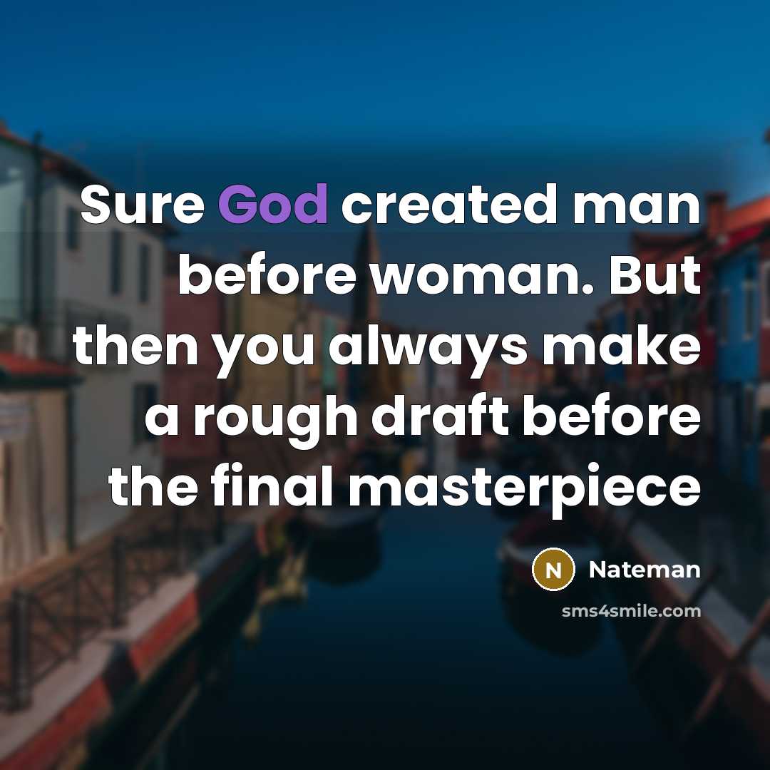 “Sure God created man before woman. But then you always make a rough draft before the final masterpiece” quote by Nateman
