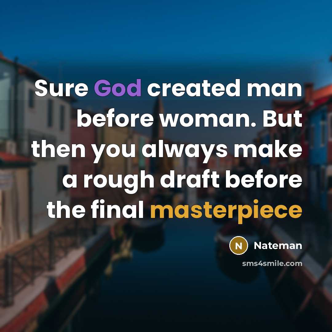 “Sure God created man before woman. But then you always make a rough draft before the final masterpiece” quote by Nateman