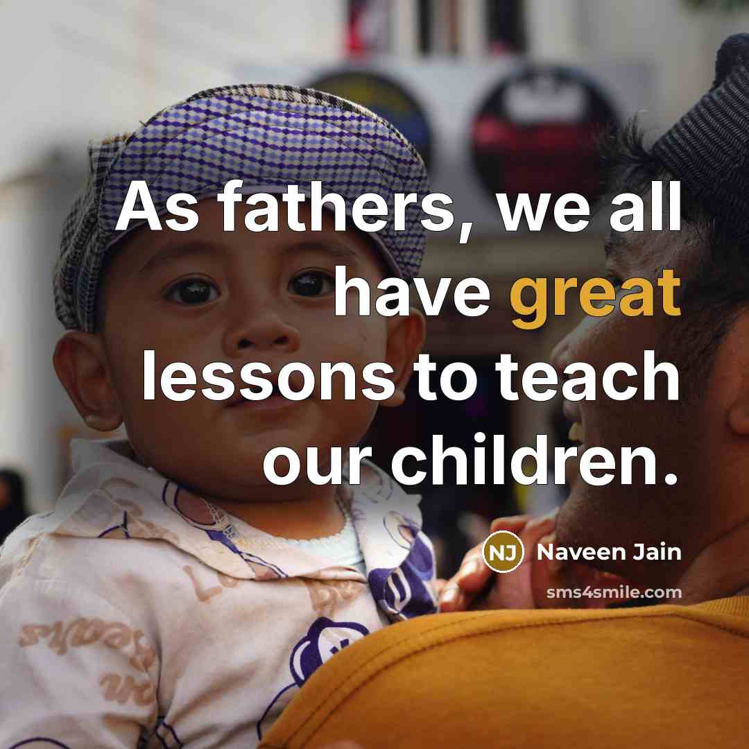 “As fathers, we all have great lessons to teach our…” quote by Naveen Jain