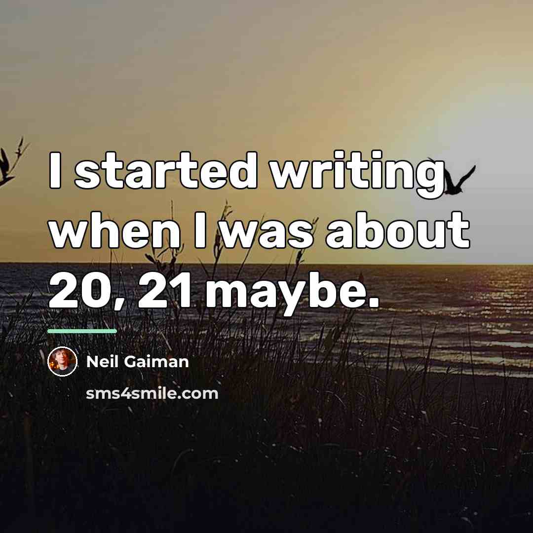 “I started writing when I was about 20, 21 maybe.…” quote by Neil Gaiman