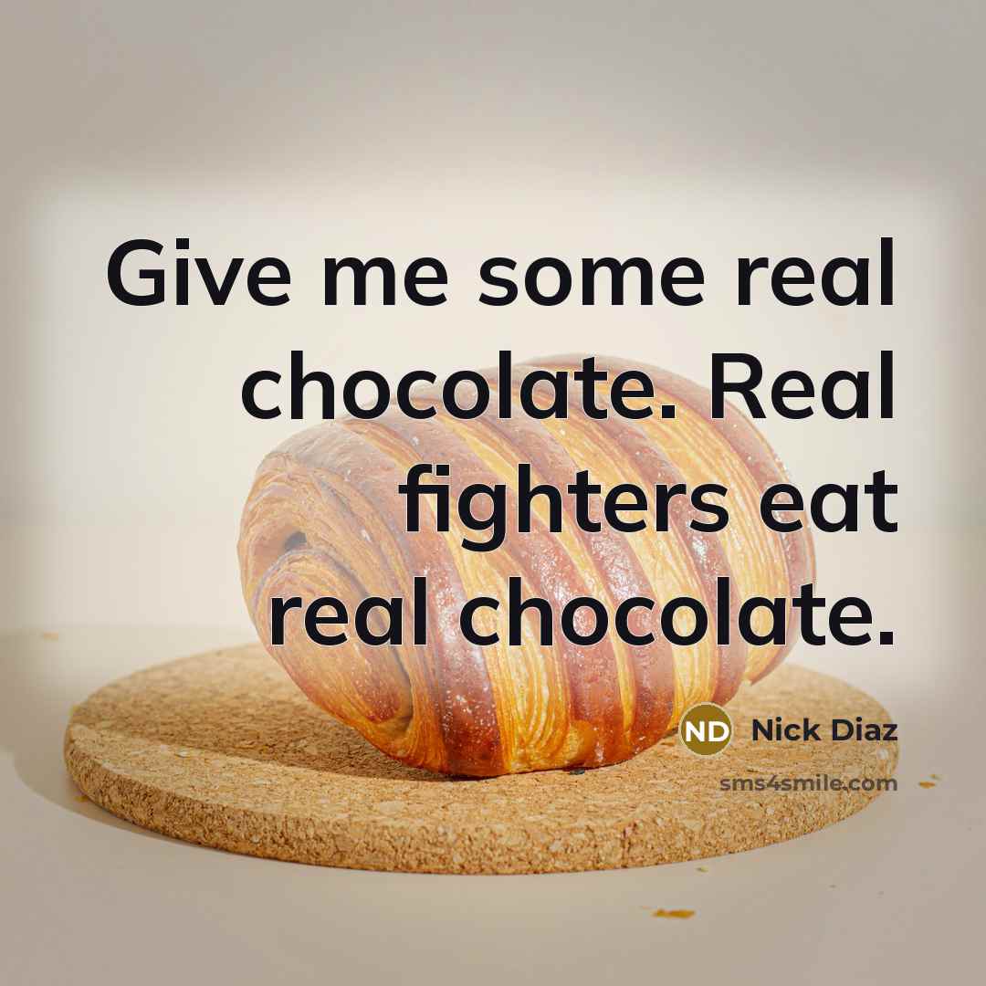 “Give me some real chocolate. Real fighters eat real chocolate.…” quote by Nick Diaz