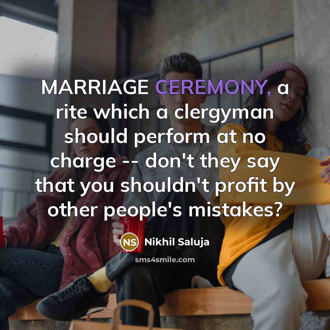 “MARRIAGE CEREMONY, a rite which a clergyman should perform at…” quote by Nikhil Saluja