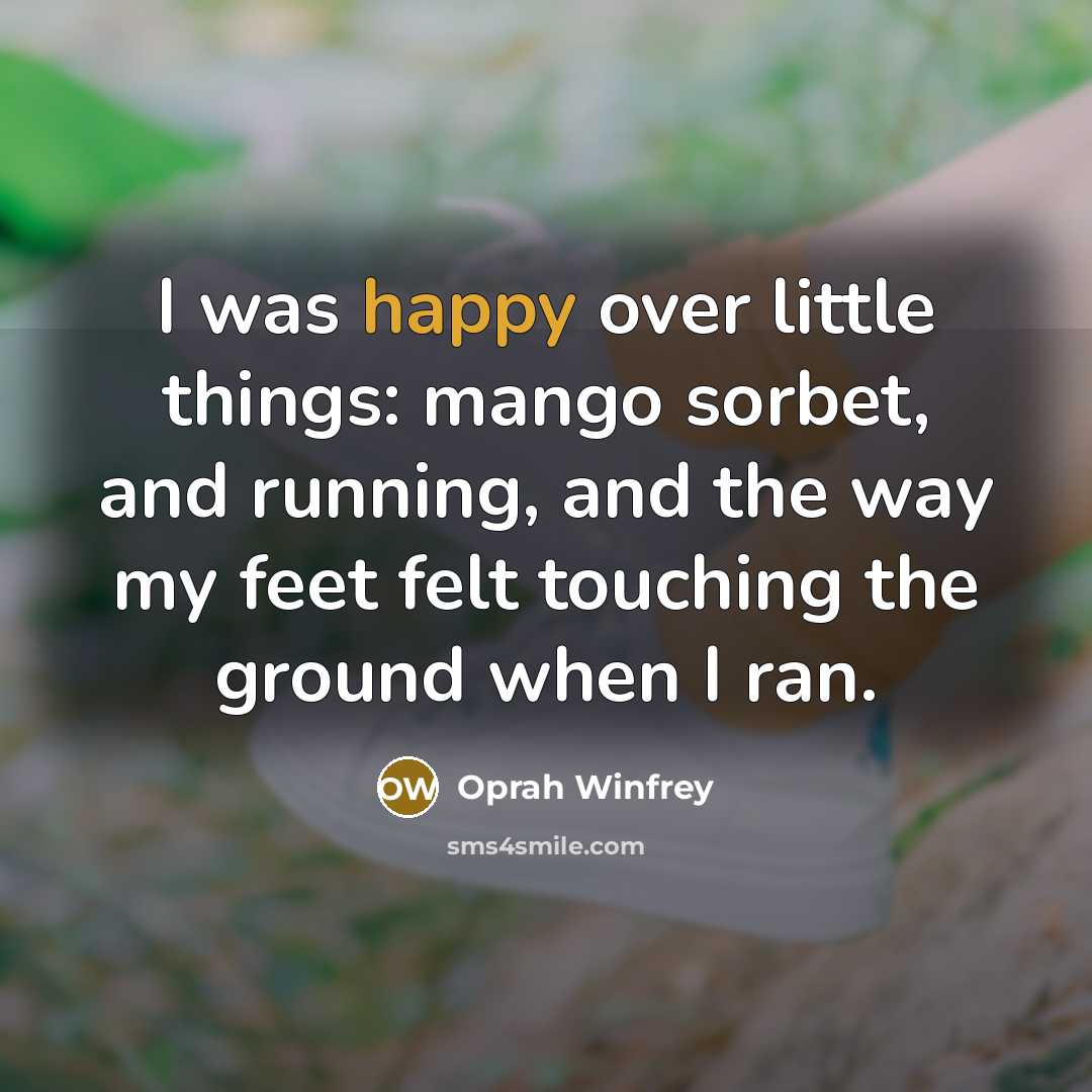 “I was happy over little things: mango sorbet, and running,…” quote by Oprah Winfrey