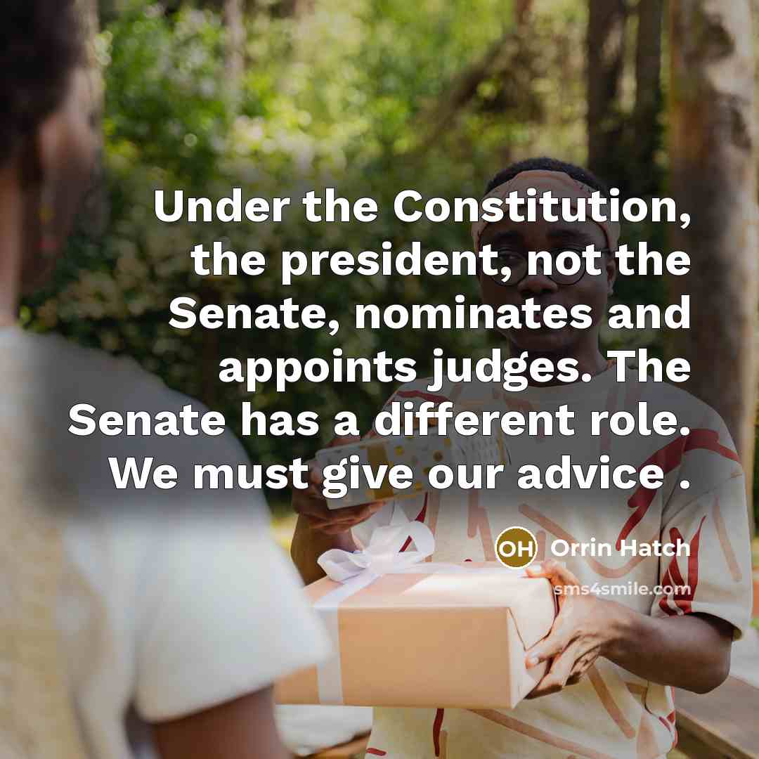 “Under the Constitution, the president, not the Senate, nominates and…” quote by Orrin Hatch